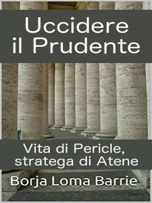 cover image of Uccidere il Prudente. Vita di Pericle, stratega di Atene.